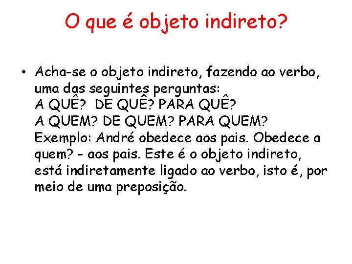 O que é objeto indireto? • Acha-se o objeto indireto, fazendo ao verbo, uma