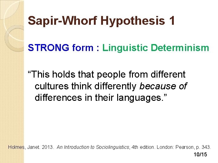 Sapir-Whorf Hypothesis 1 STRONG form : Linguistic Determinism “This holds that people from different