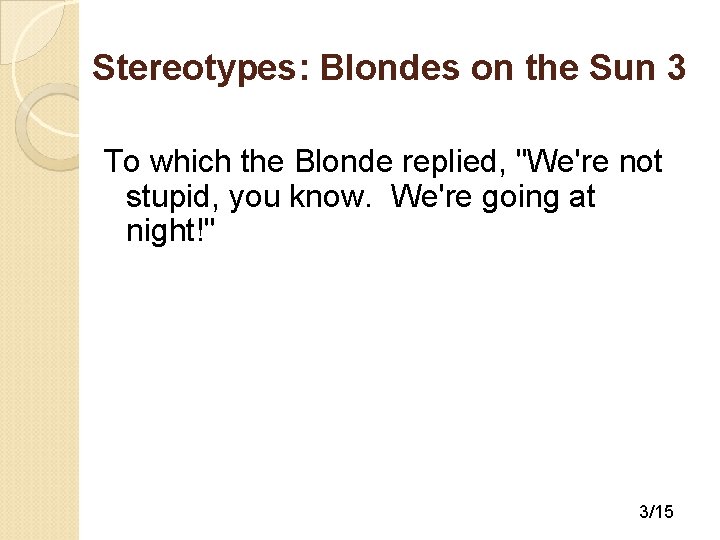 Stereotypes: Blondes on the Sun 3 To which the Blonde replied, "We're not stupid,