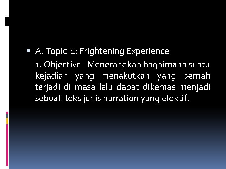 A. Topic 1: Frightening Experience 1. Objective : Menerangkan bagaimana suatu kejadian yang