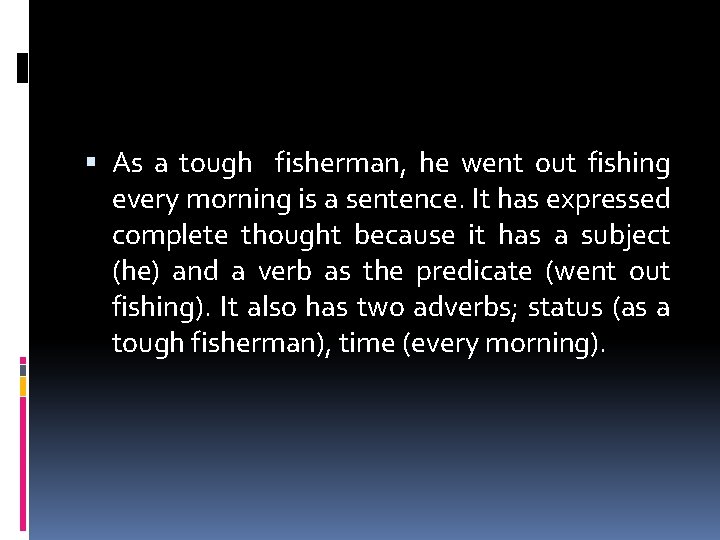  As a tough fisherman, he went out fishing every morning is a sentence.