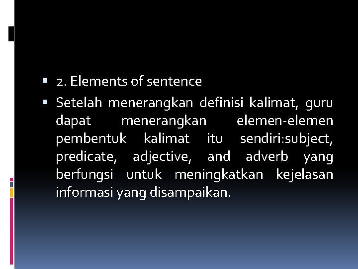 2. Elements of sentence Setelah menerangkan definisi kalimat, guru dapat menerangkan elemen-elemen pembentuk