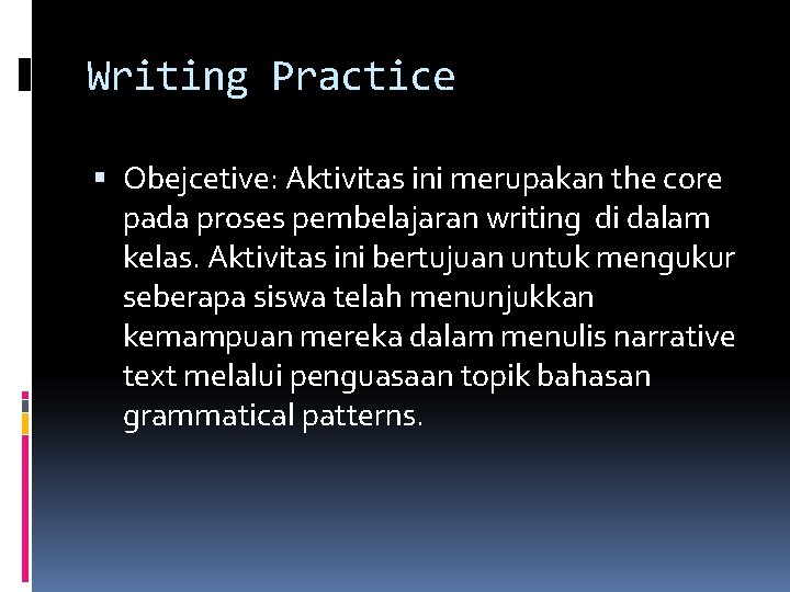 Writing Practice Obejcetive: Aktivitas ini merupakan the core pada proses pembelajaran writing di dalam