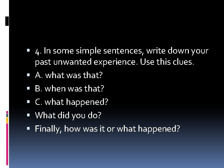  4. In some simple sentences, write down your past unwanted experience. Use this