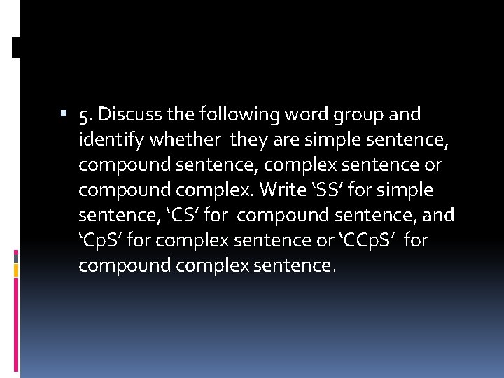  5. Discuss the following word group and identify whether they are simple sentence,