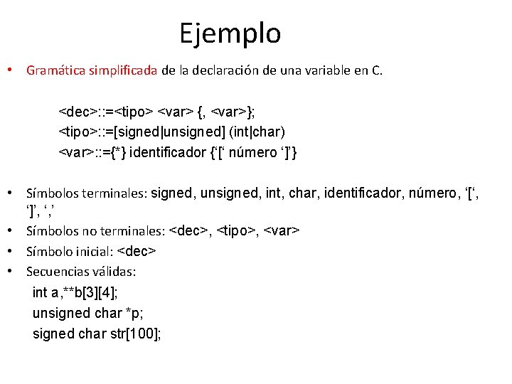 Ejemplo • Gramática simplificada de la declaración de una variable en C. <dec>: :