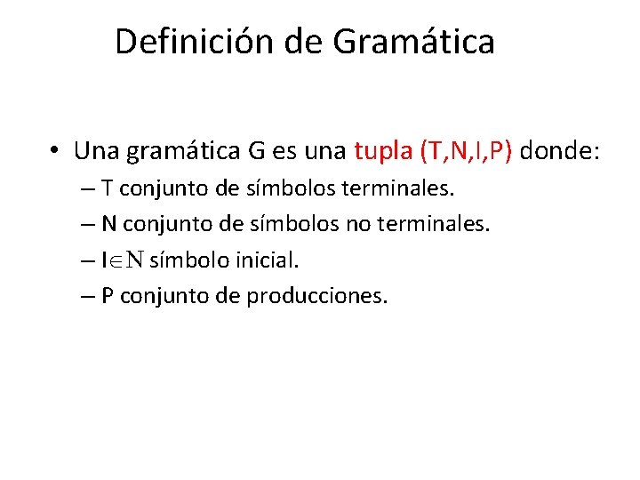 Definición de Gramática • Una gramática G es una tupla (T, N, I, P)