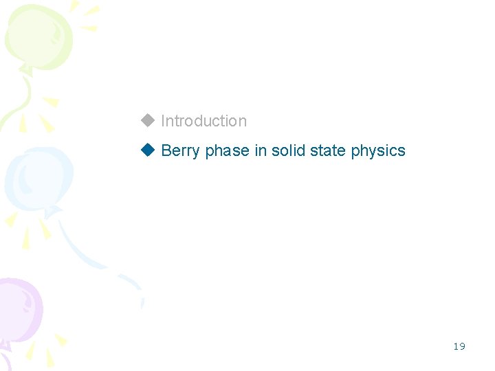 u Introduction u Berry phase in solid state physics 19 