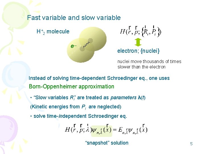 Fast variable and slow variable H+2 molecule e－ electron; {nuclei} nuclei move thousands of