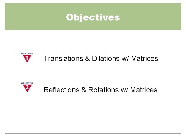 Objectives Translations & Dilations w/ Matrices Reflections & Rotations w/ Matrices 