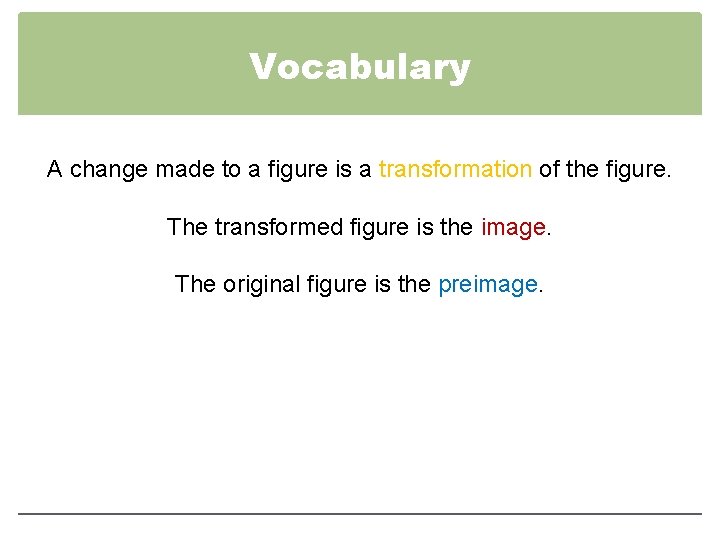 Vocabulary A change made to a figure is a transformation of the figure. The Vocabulary A change made to a figure is a transformation of the figure. The
