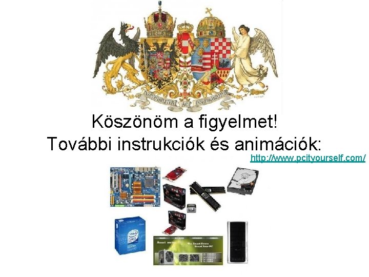 Köszönöm a figyelmet! További instrukciók és animációk: http: //www. pcityourself. com/ 