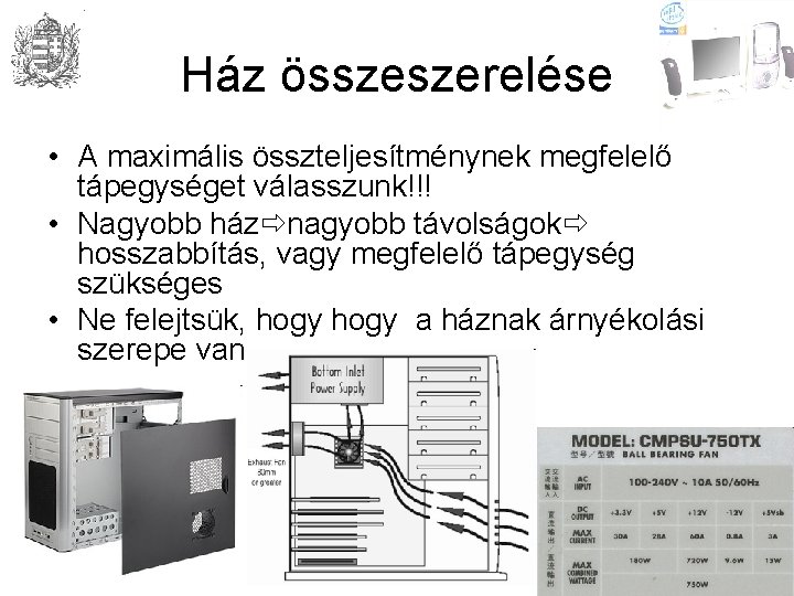 Ház összeszerelése • A maximális összteljesítménynek megfelelő tápegységet válasszunk!!! • Nagyobb ház nagyobb távolságok