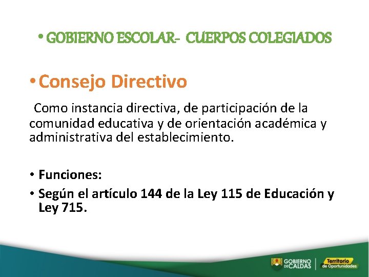  • GOBIERNO ESCOLAR- CUERPOS COLEGIADOS • Consejo Directivo Como instancia directiva, de participación