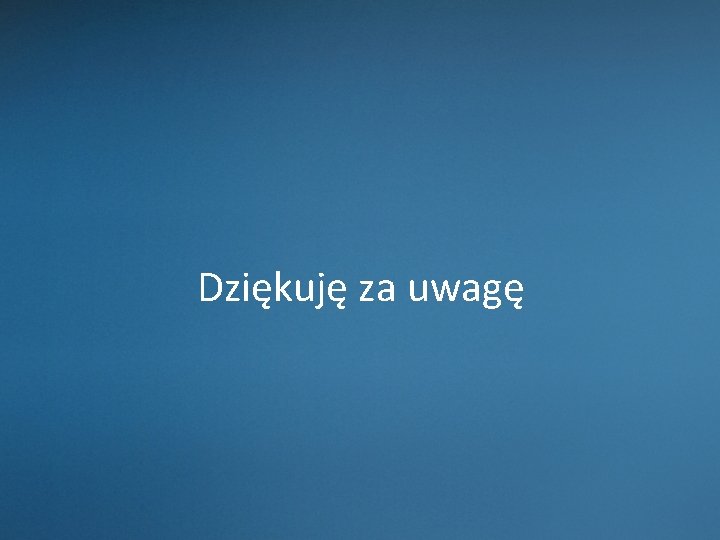 Dziękuję za uwagę 