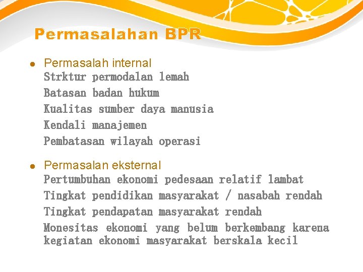 Permasalahan BPR l l Permasalah internal Strktur permodalan lemah Batasan badan hukum Kualitas sumber