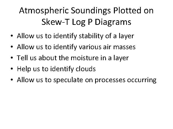 Atmospheric Soundings Plotted on Skew-T Log P Diagrams • • • Allow us to Atmospheric Soundings Plotted on Skew-T Log P Diagrams • • • Allow us to