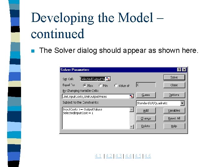 Developing the Model – continued n The Solver dialog should appear as shown here. Developing the Model – continued n The Solver dialog should appear as shown here.