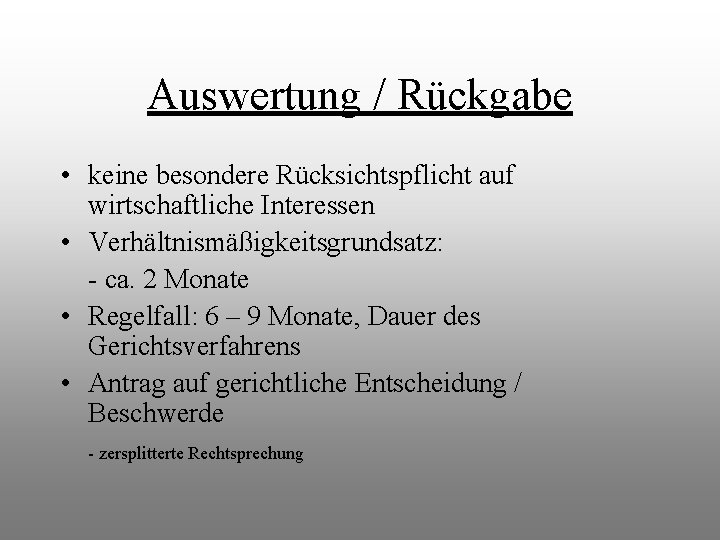 Auswertung / Rückgabe • keine besondere Rücksichtspflicht auf wirtschaftliche Interessen • Verhältnismäßigkeitsgrundsatz: - ca.