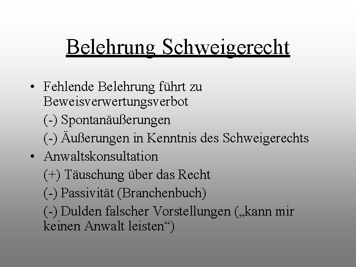 Belehrung Schweigerecht • Fehlende Belehrung führt zu Beweisverwertungsverbot (-) Spontanäußerungen (-) Äußerungen in Kenntnis