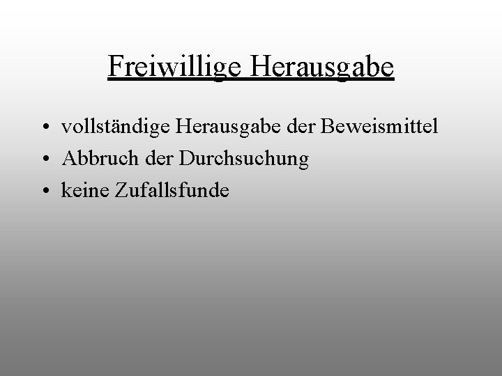 Freiwillige Herausgabe • vollständige Herausgabe der Beweismittel • Abbruch der Durchsuchung • keine Zufallsfunde