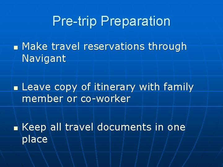 Pre-trip Preparation n Make travel reservations through Navigant Leave copy of itinerary with family