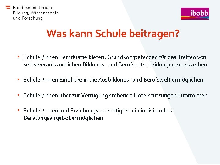 Was kann Schule beitragen? • Schüler/innen Lernräume bieten, Grundkompetenzen für das Treffen von selbstverantwortlichen