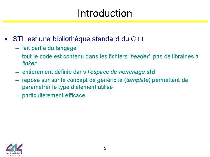 Introduction • STL est une bibliothèque standard du C++ – fait partie du langage