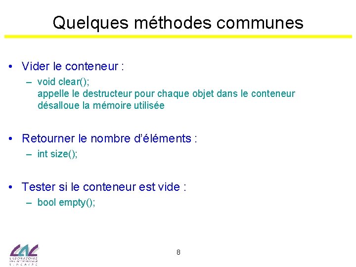 Quelques méthodes communes • Vider le conteneur : – void clear(); appelle le destructeur