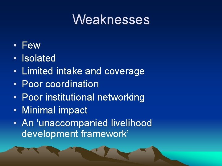 Weaknesses • • Few Isolated Limited intake and coverage Poor coordination Poor institutional networking