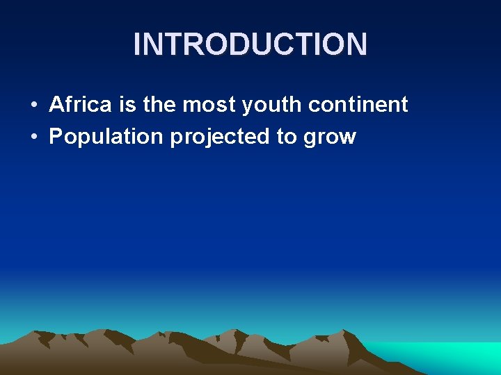 INTRODUCTION • Africa is the most youth continent • Population projected to grow 