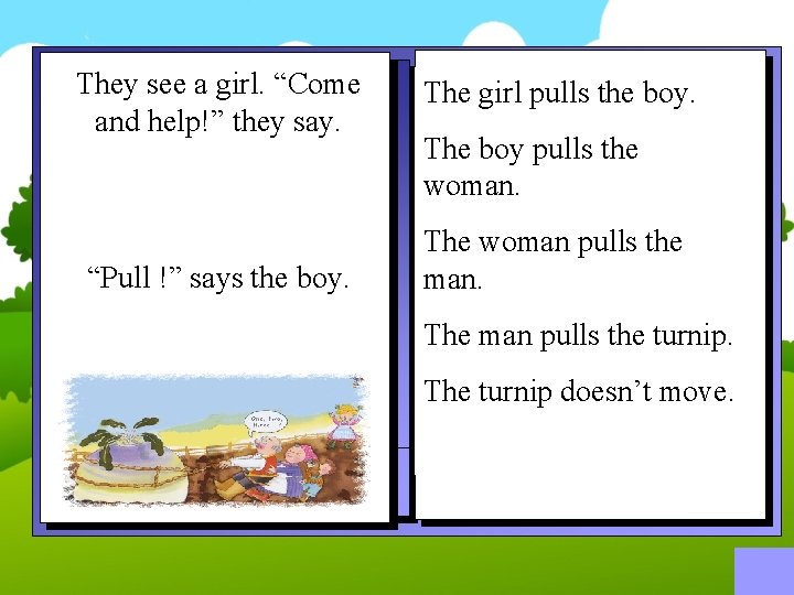 They see a girl. “Come and help!” they say. “Pull !” says the boy.