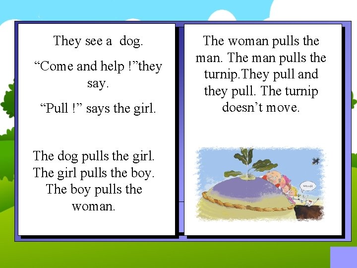 They see a dog. “Come and help !”they say. “Pull !” says the girl.