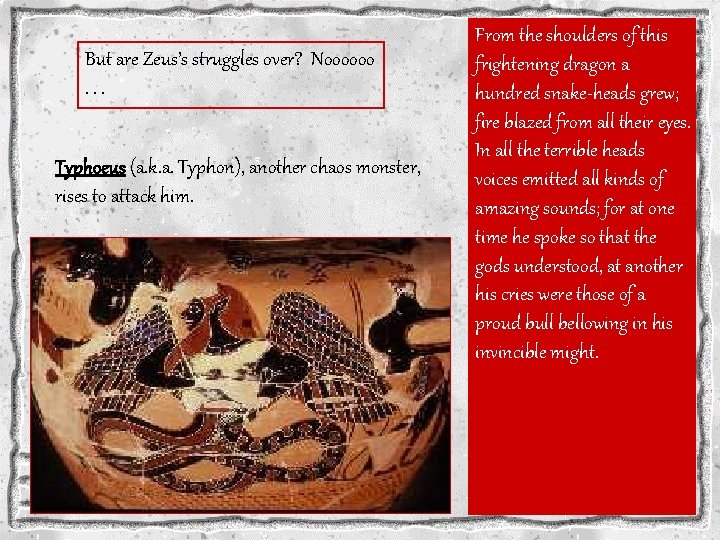 But are Zeus’s struggles over? Noooooo. . . Typhoeus (a. k. a. Typhon), another