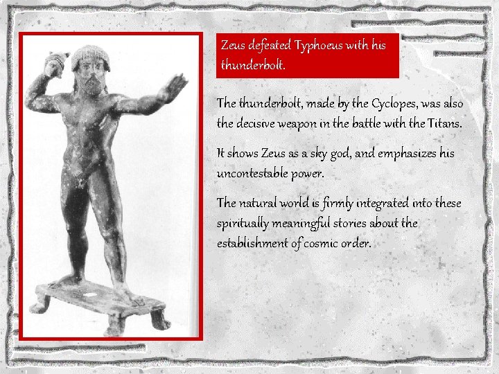 Zeus defeated Typhoeus with his thunderbolt. The thunderbolt, made by the Cyclopes, was also