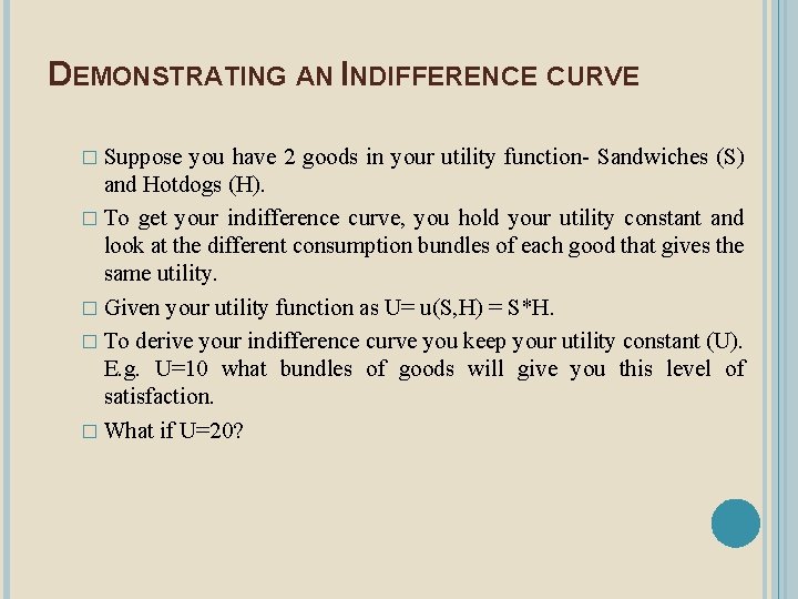 DEMONSTRATING AN INDIFFERENCE CURVE � Suppose you have 2 goods in your utility function-