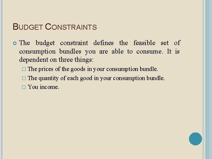 BUDGET CONSTRAINTS The budget constraint defines the feasible set of consumption bundles you are