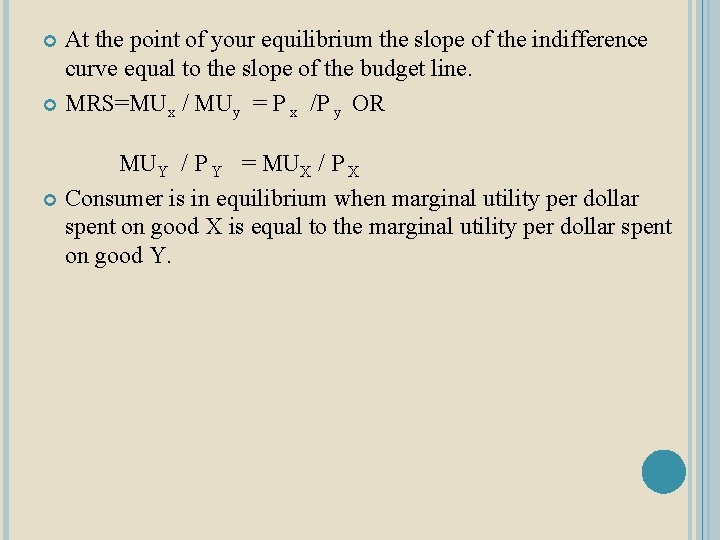 At the point of your equilibrium the slope of the indifference curve equal to