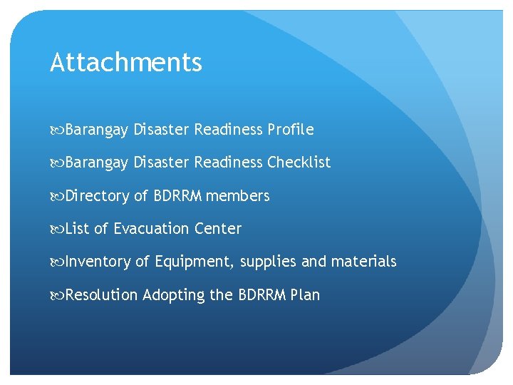 Attachments Barangay Disaster Readiness Profile Barangay Disaster Readiness Checklist Directory of BDRRM members List