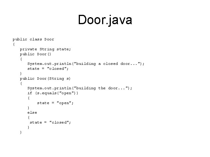 Door. java public class Door { private String state; public Door() { System. out.