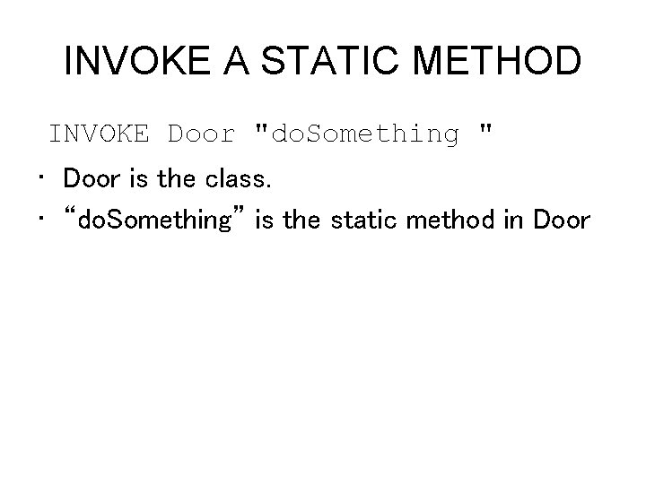 INVOKE A STATIC METHOD INVOKE Door "do. Something " • Door is the class.