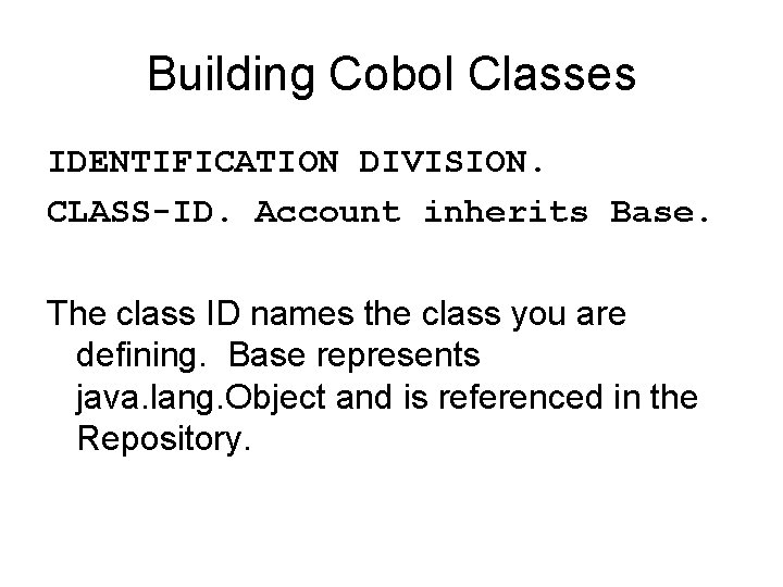 Building Cobol Classes IDENTIFICATION DIVISION. CLASS-ID. Account inherits Base. The class ID names the