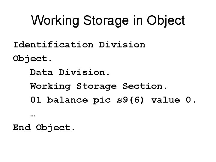 Working Storage in Object Identification Division Object. Data Division. Working Storage Section. 01 balance