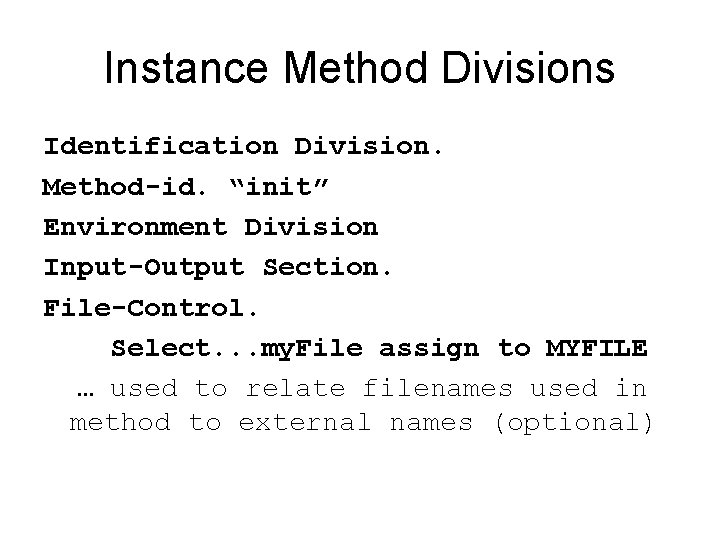 Instance Method Divisions Identification Division. Method-id. “init” Environment Division Input-Output Section. File-Control. Select. .