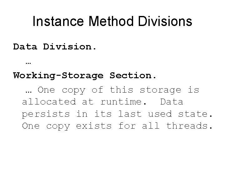 Instance Method Divisions Data Division. … Working-Storage Section. … One copy of this storage