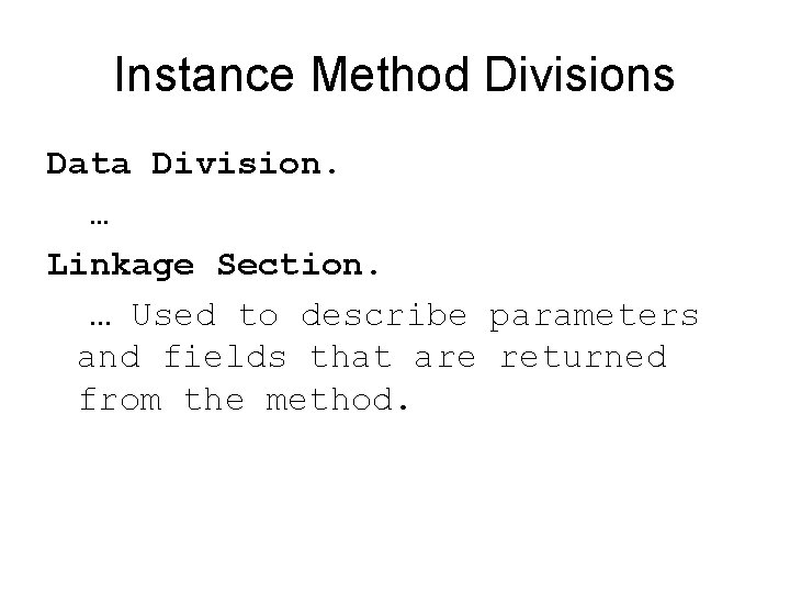 Instance Method Divisions Data Division. … Linkage Section. … Used to describe parameters and