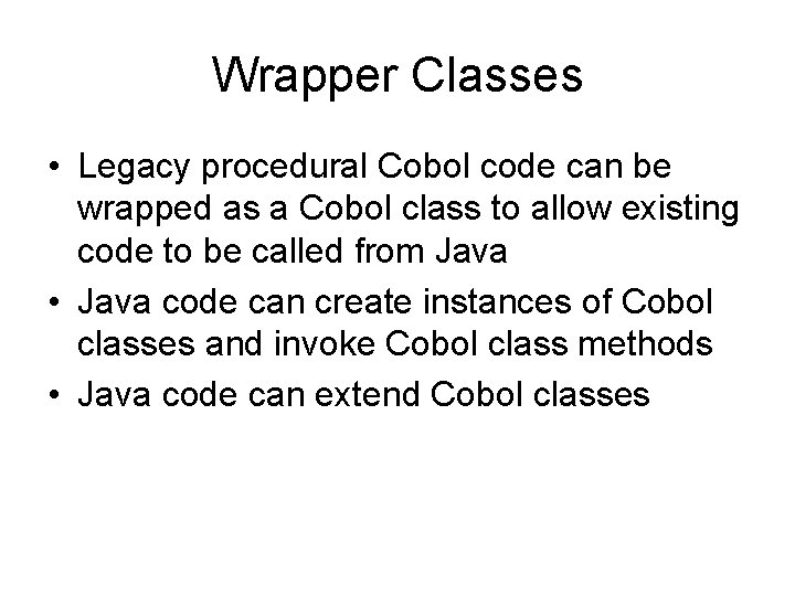 Wrapper Classes • Legacy procedural Cobol code can be wrapped as a Cobol class