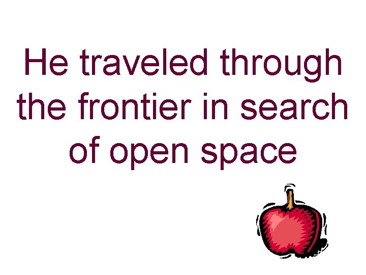 He traveled through the frontier in search of open space 