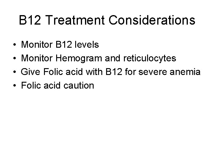 B 12 Treatment Considerations • • Monitor B 12 levels Monitor Hemogram and reticulocytes