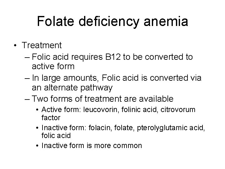 Folate deficiency anemia • Treatment – Folic acid requires B 12 to be converted